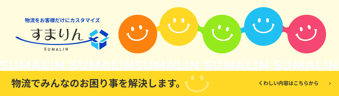 物流をお客様だけにカスタマイズ すまりん / 物流でみんなのお困り事を解決します。くわしい内容はこちらから